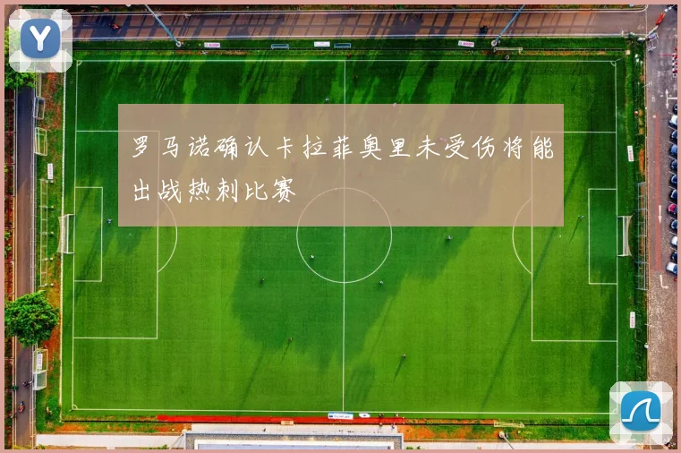 罗马诺确认卡拉菲奥里未受伤将能出战热刺比赛